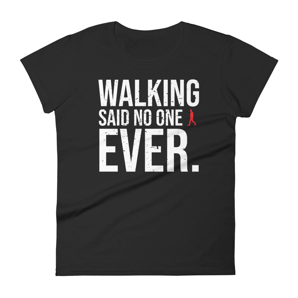 Walking, Said No One, Ever Women's T-Shirt