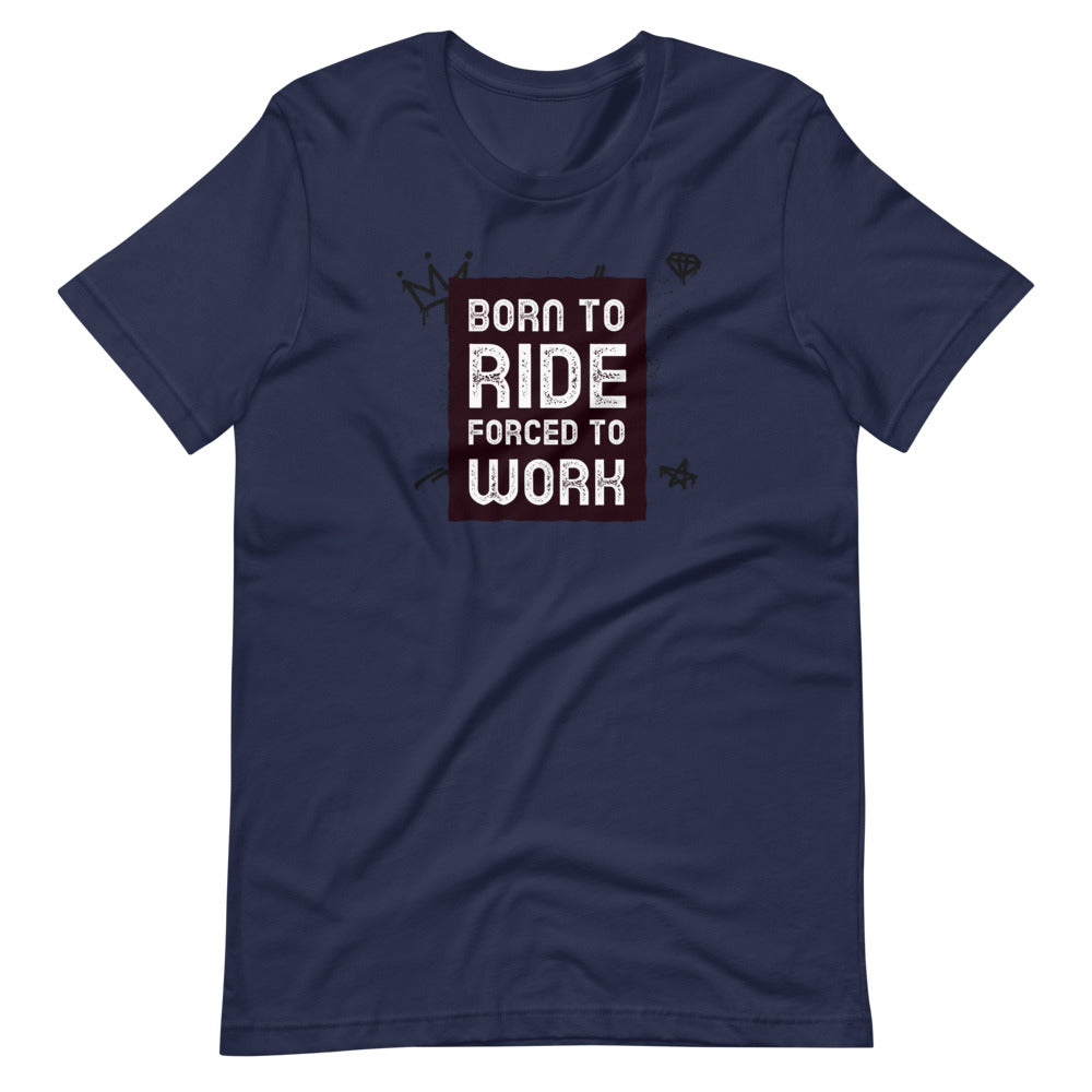 Born to Ride, Forced to Work Men/Unisex T-Shirt