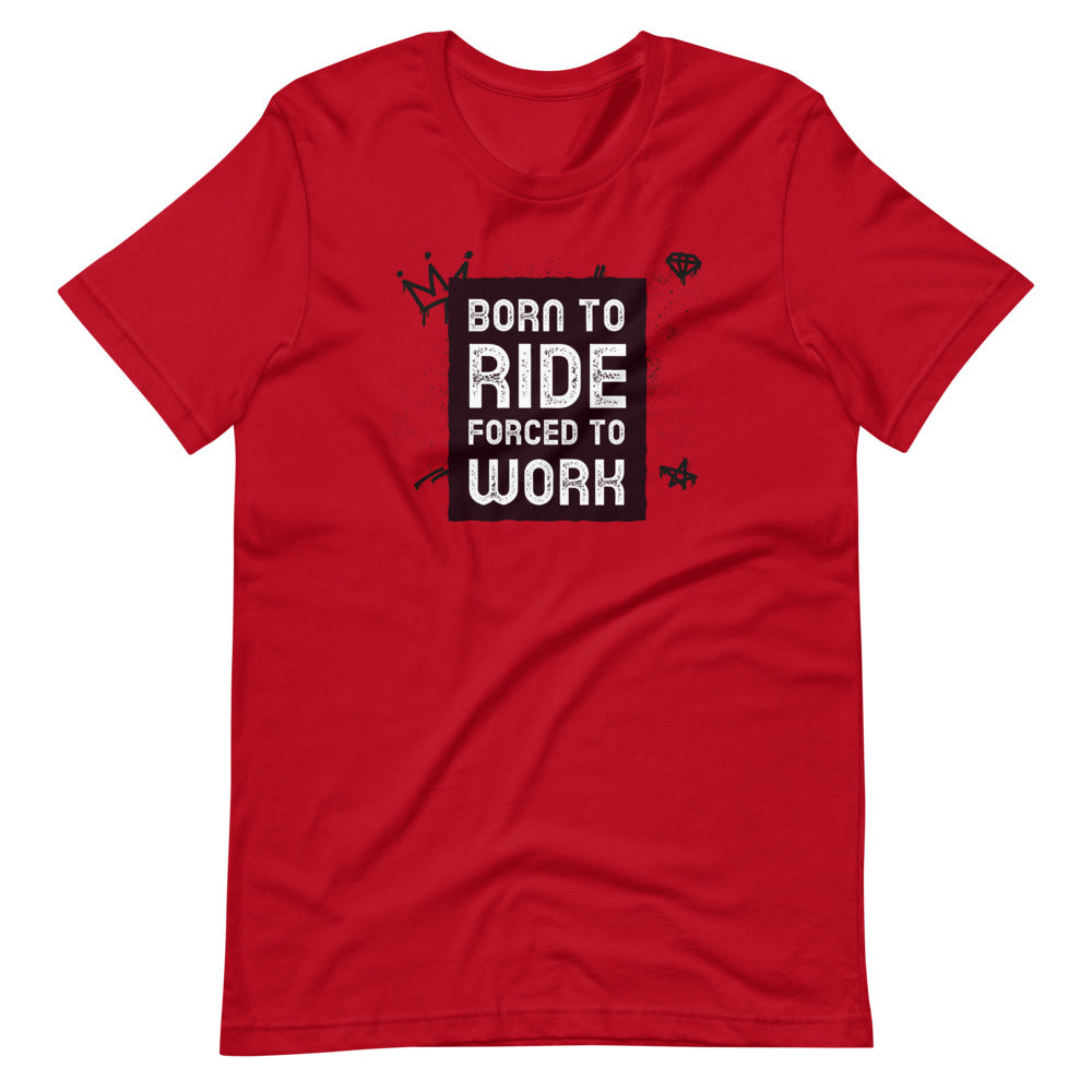 Born to Ride, Forced to Work Men/Unisex T-Shirt