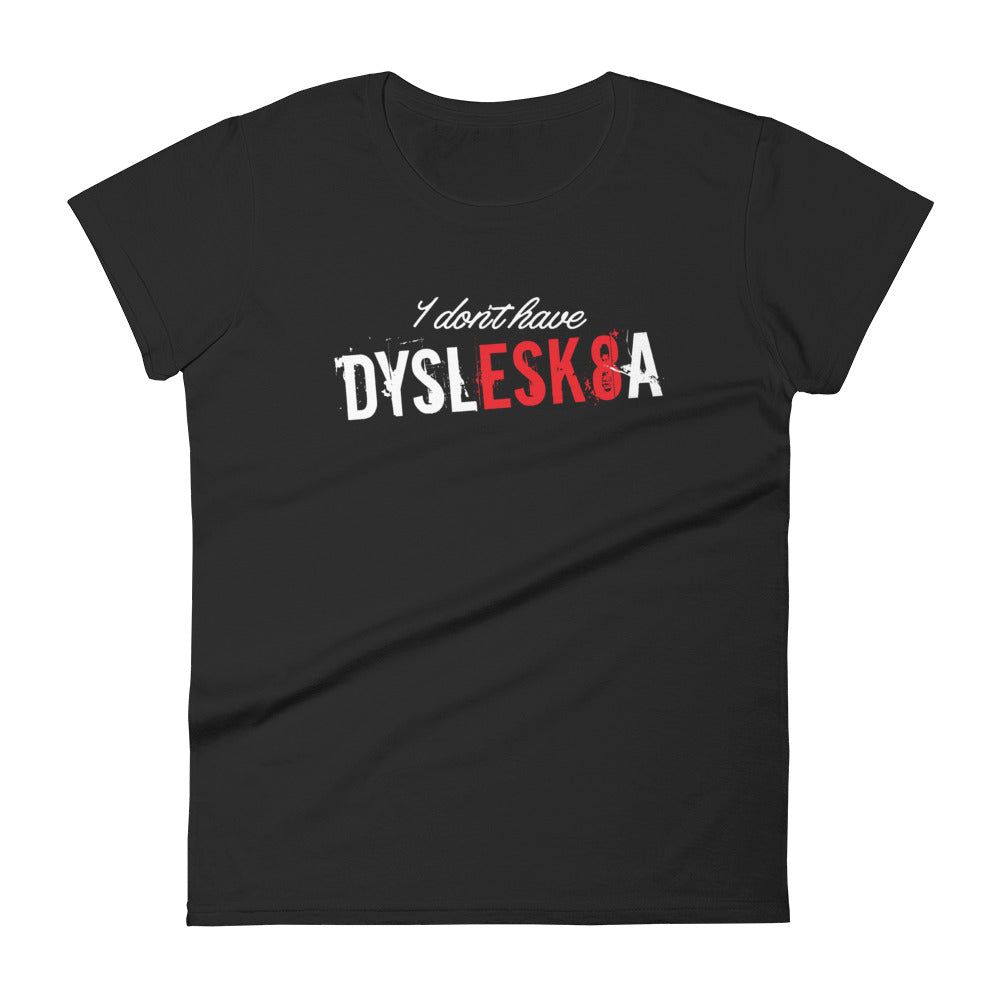 I Don't Have DYSLESK8A Women's T-Shirt