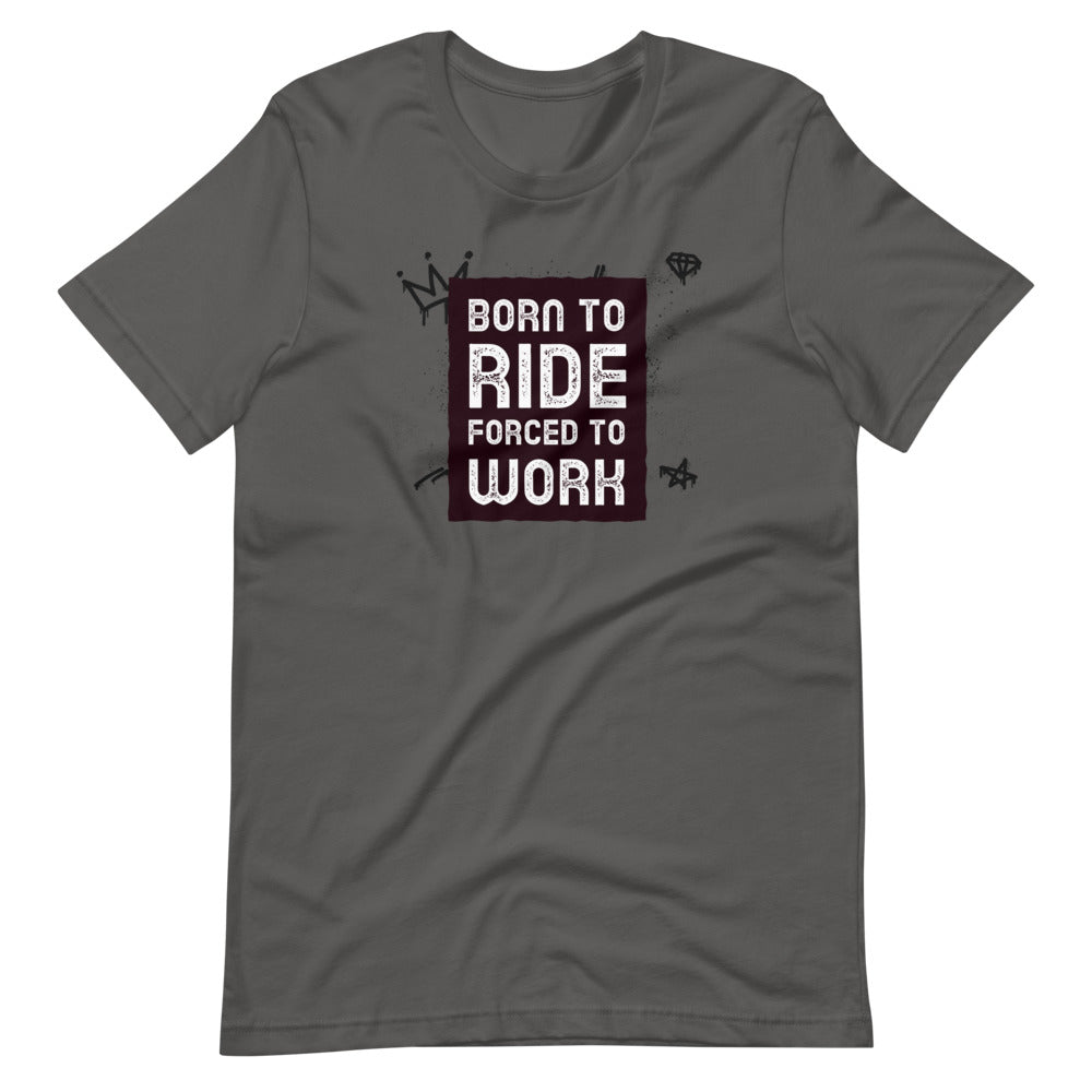 Born to Ride, Forced to Work Men/Unisex T-Shirt